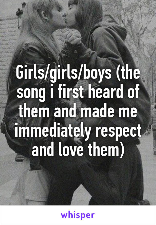 Girls/girls/boys (the song i first heard of them and made me immediately respect and love them)