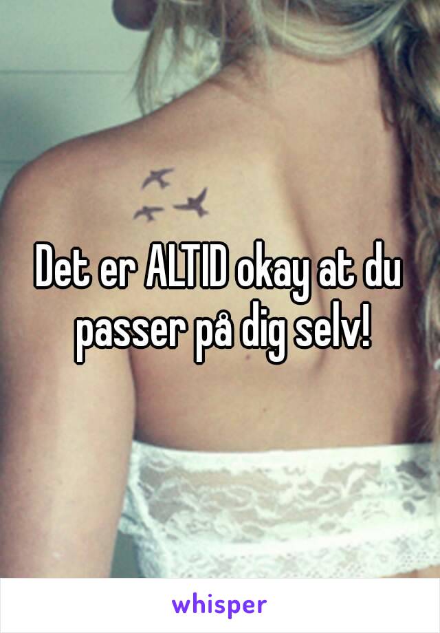 Det er ALTID okay at du passer på dig selv!