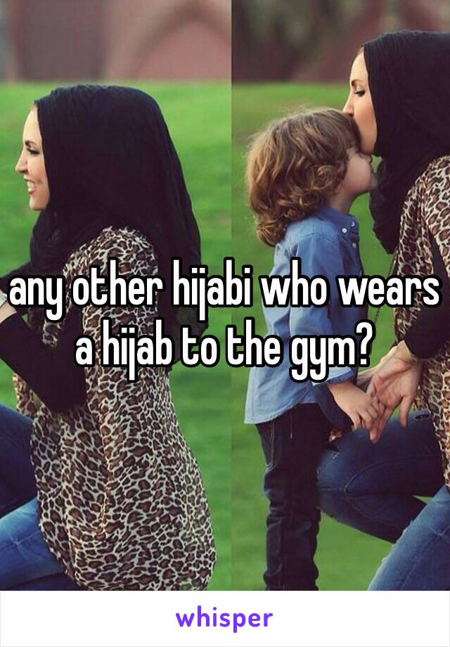 any other hijabi who wears a hijab to the gym?