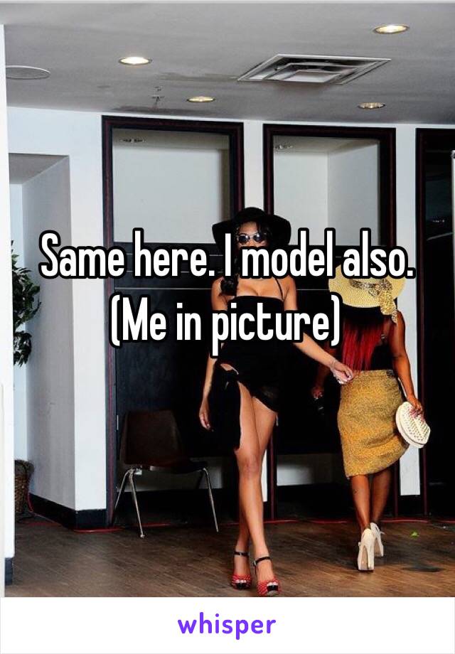 Same here. I model also. 
(Me in picture) 