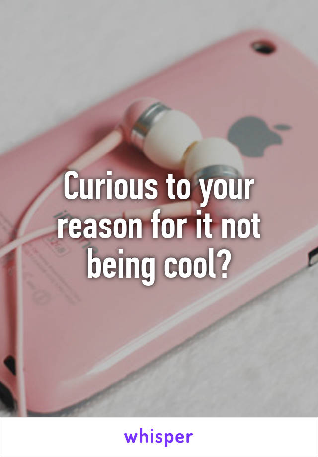 Curious to your reason for it not being cool?