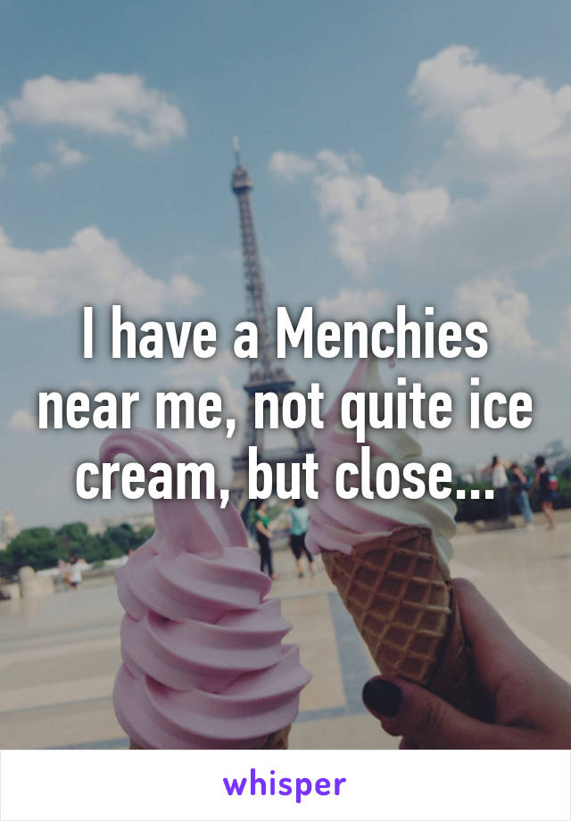 I have a Menchies near me, not quite ice cream, but close...