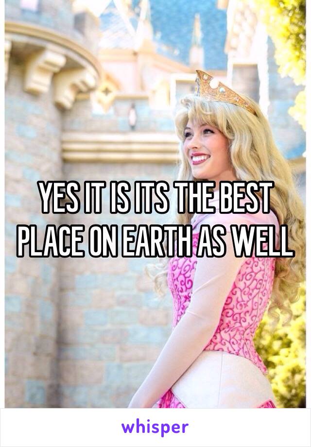 YES IT IS ITS THE BEST PLACE ON EARTH AS WELL