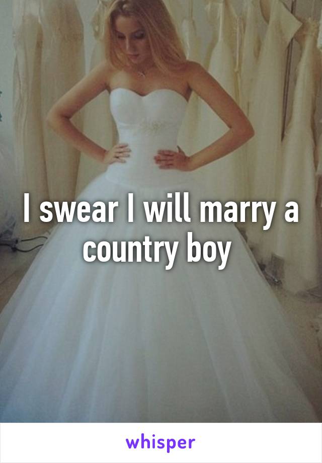 I swear I will marry a country boy 