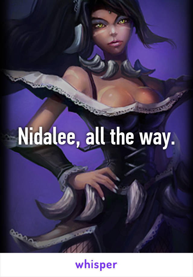 Nidalee, all the way.