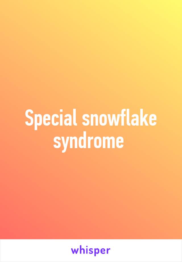 Special snowflake syndrome 