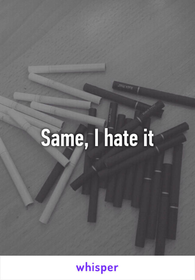 Same, I hate it