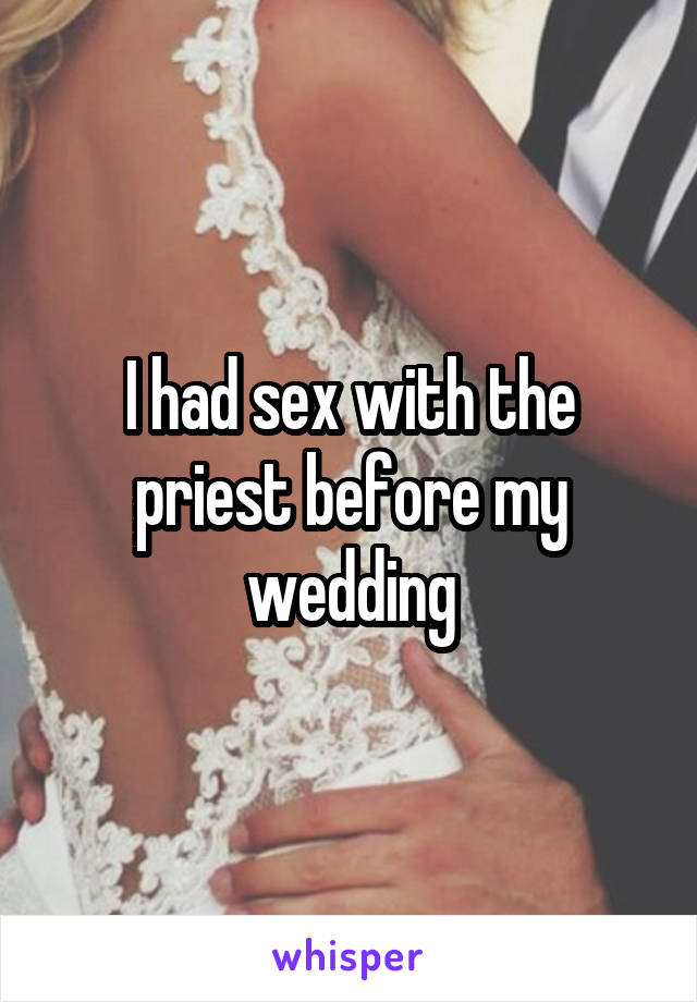 I had sex with the priest before my wedding