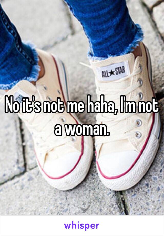 No it's not me haha, I'm not a woman.