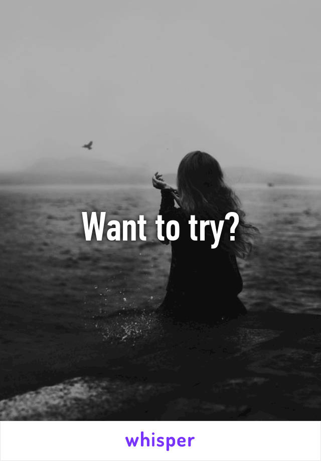 Want to try?