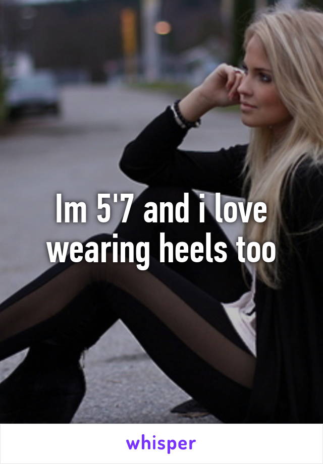 Im 5'7 and i love wearing heels too