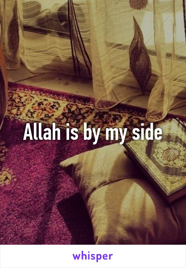 Allah is by my side