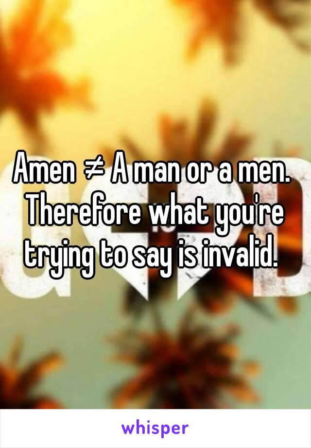 Amen ≠ A man or a men. 
Therefore what you're trying to say is invalid.  