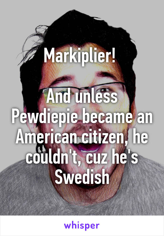 Markiplier! 

And unless Pewdiepie became an American citizen, he couldn't, cuz he's Swedish