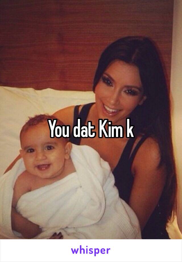 You dat Kim k