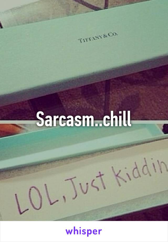 Sarcasm..chill