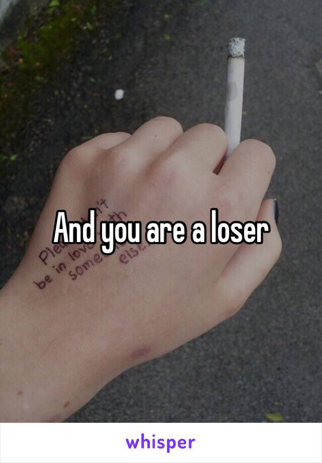 And you are a loser