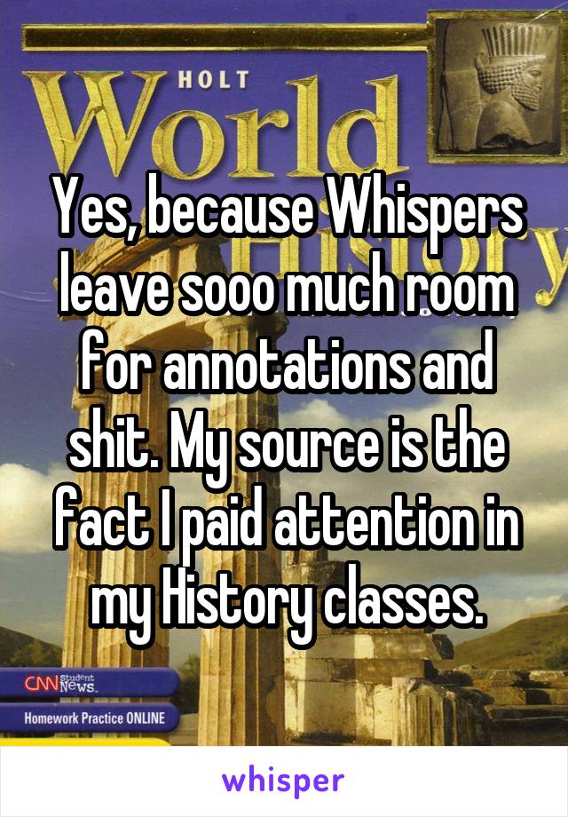 Yes, because Whispers leave sooo much room for annotations and shit. My source is the fact I paid attention in my History classes.