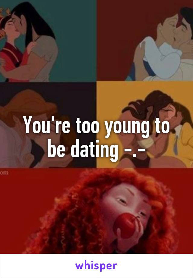 You're too young to be dating -.-