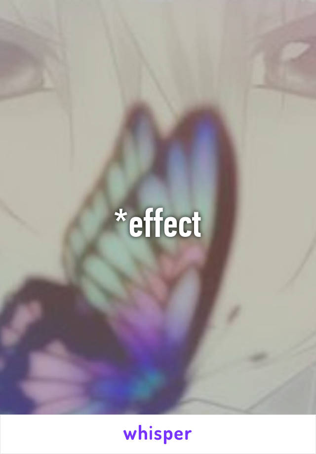 *effect