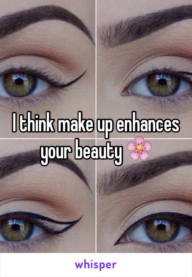 I think make up enhances your beauty 🌸