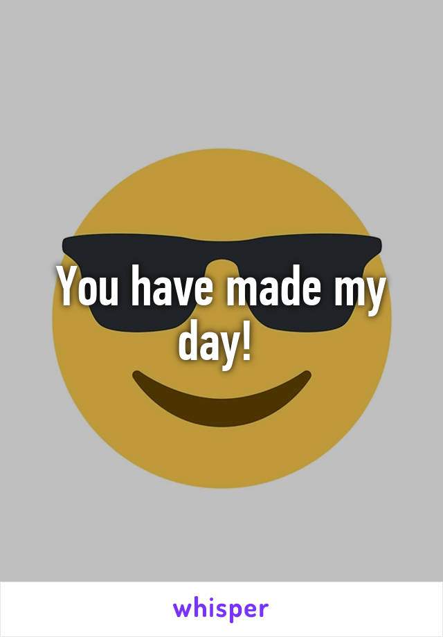 You have made my day! 