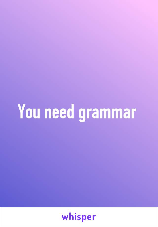 You need grammar 