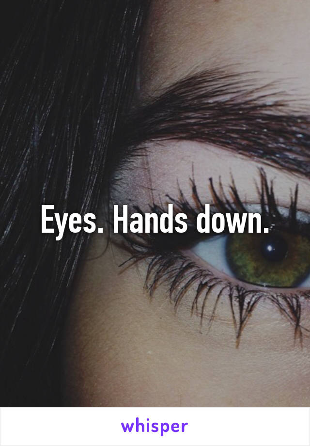 Eyes. Hands down.