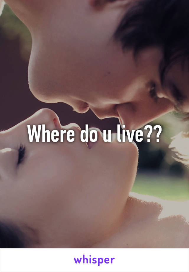 Where do u live??