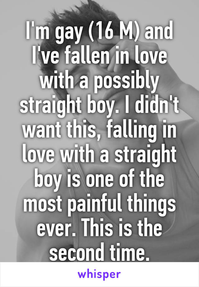 I'm gay (16 M) and I've fallen in love with a possibly straight boy. I didn't want this, falling in love with a straight boy is one of the most painful things ever. This is the second time.