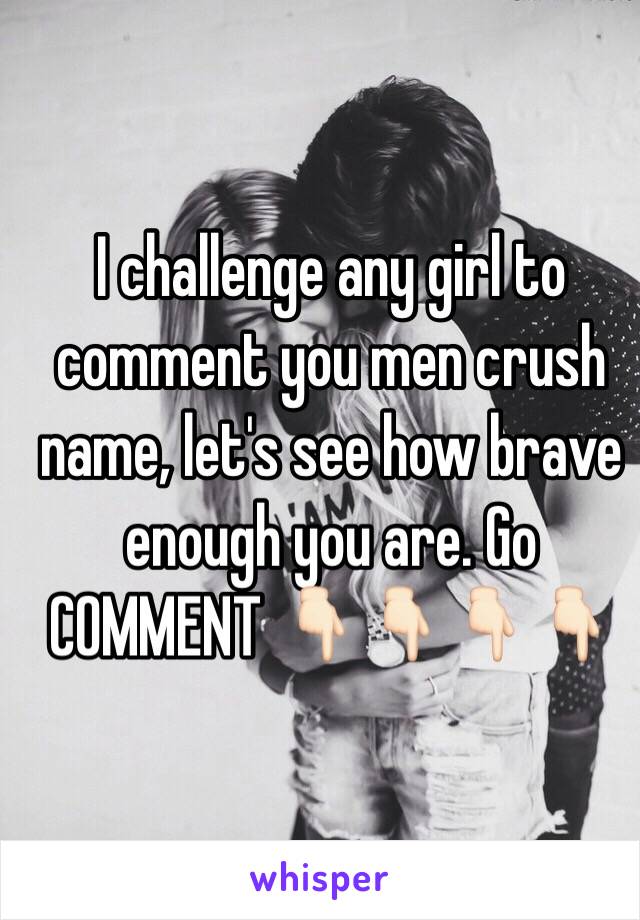 I challenge any girl to comment you men crush name, let's see how brave enough you are. Go COMMENT 👇🏻👇🏻👇🏻👇🏻
