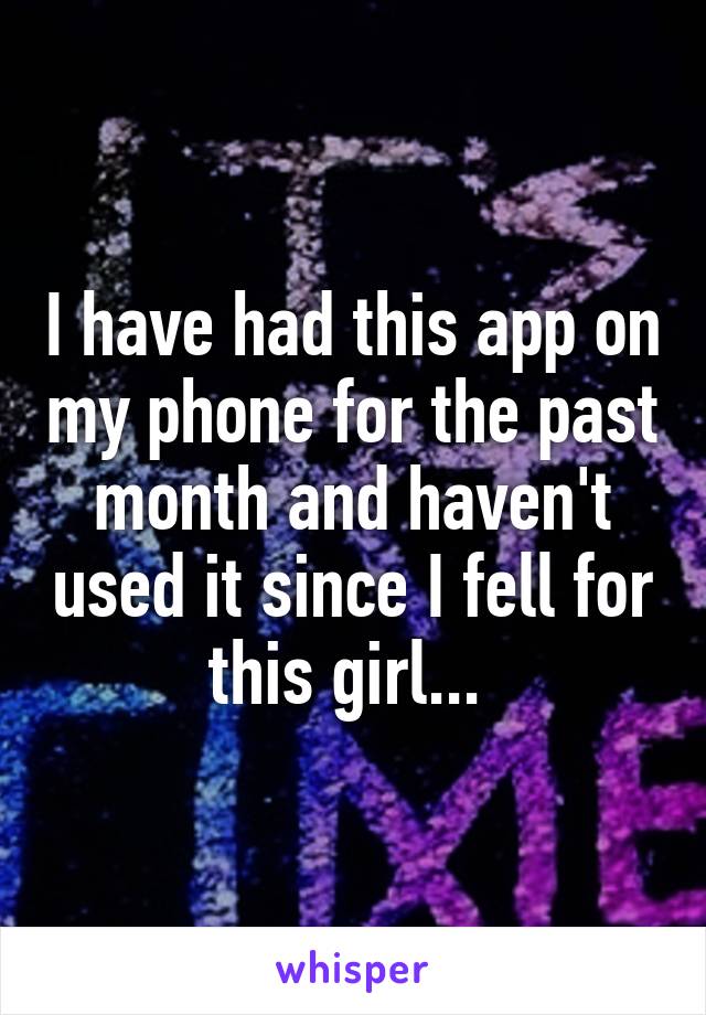 I have had this app on my phone for the past month and haven't used it since I fell for this girl... 