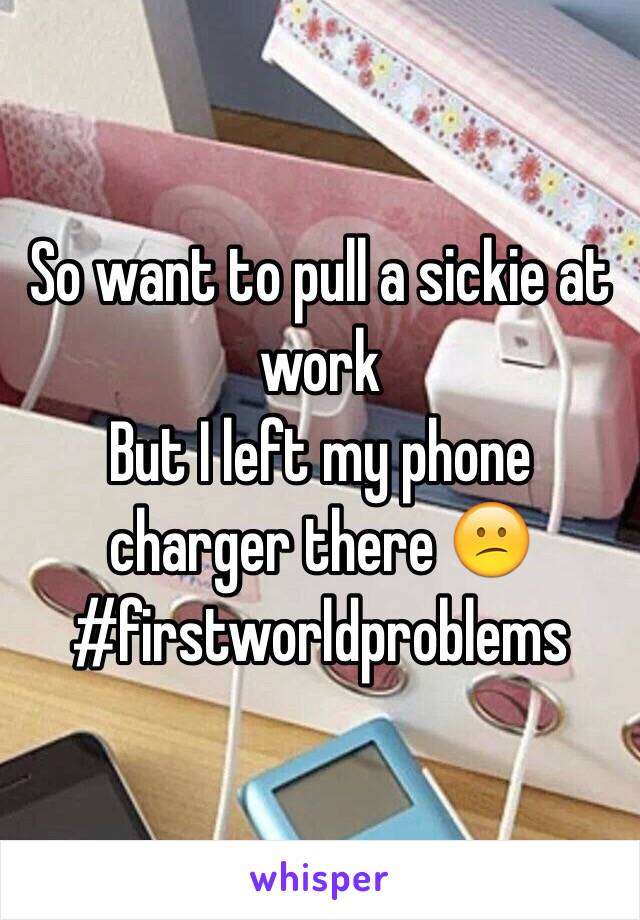 So want to pull a sickie at work
But I left my phone charger there 😕
#firstworldproblems