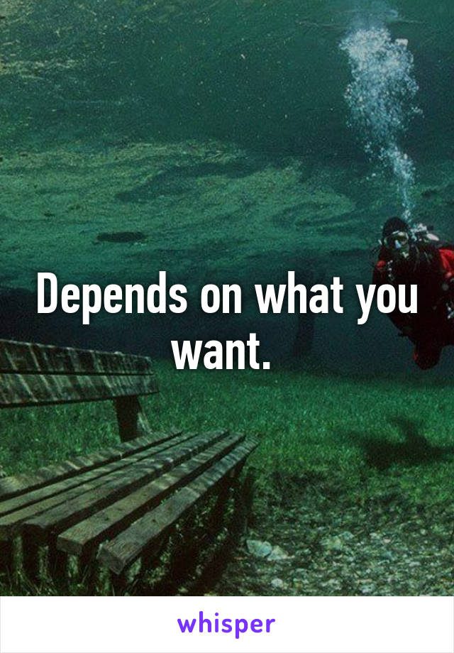 Depends on what you want. 