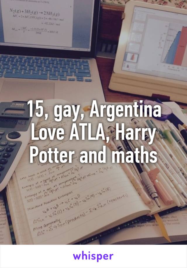 15, gay, Argentina
Love ATLA, Harry Potter and maths