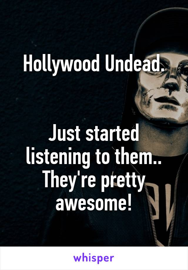Hollywood Undead.


Just started listening to them.. They're pretty awesome!