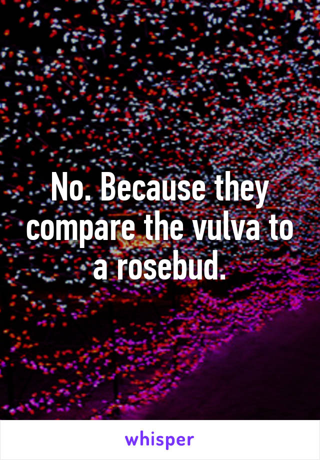 No. Because they compare the vulva to a rosebud.