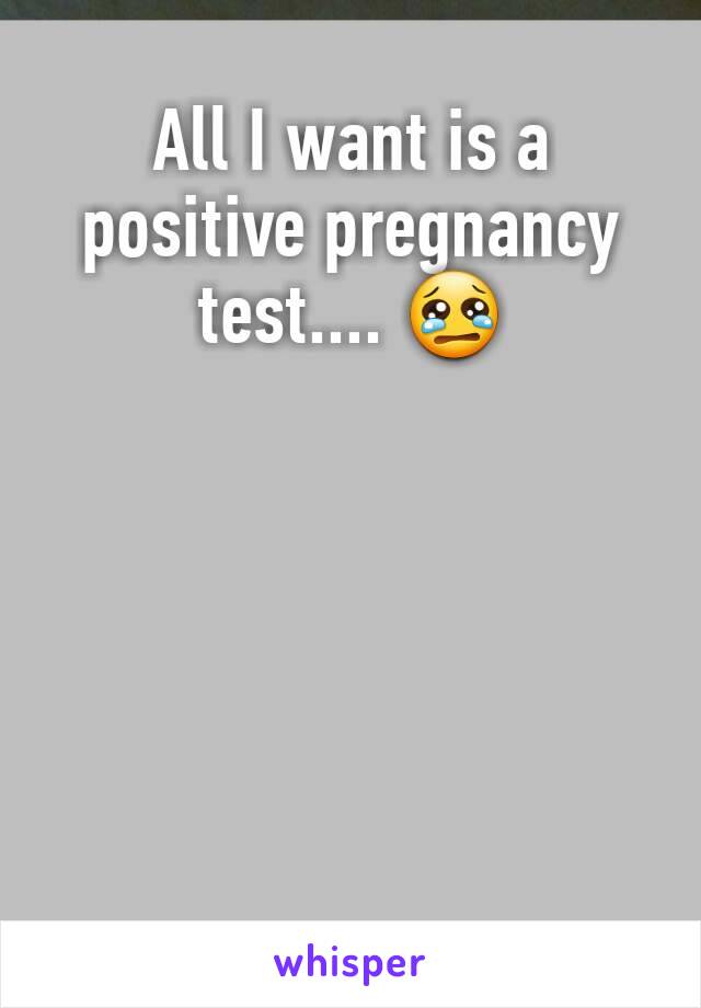 All I want is a positive pregnancy test.... 😢