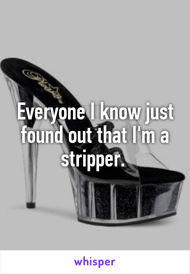 Everyone I know just found out that I'm a stripper. 