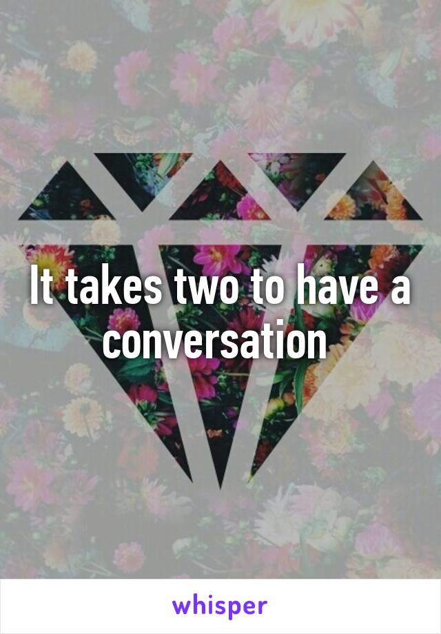 It takes two to have a conversation 
