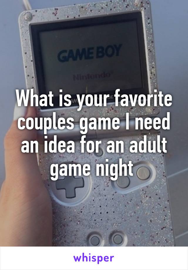 What is your favorite couples game I need an idea for an adult game night 