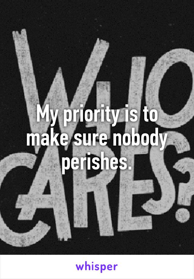 My priority is to make sure nobody perishes.