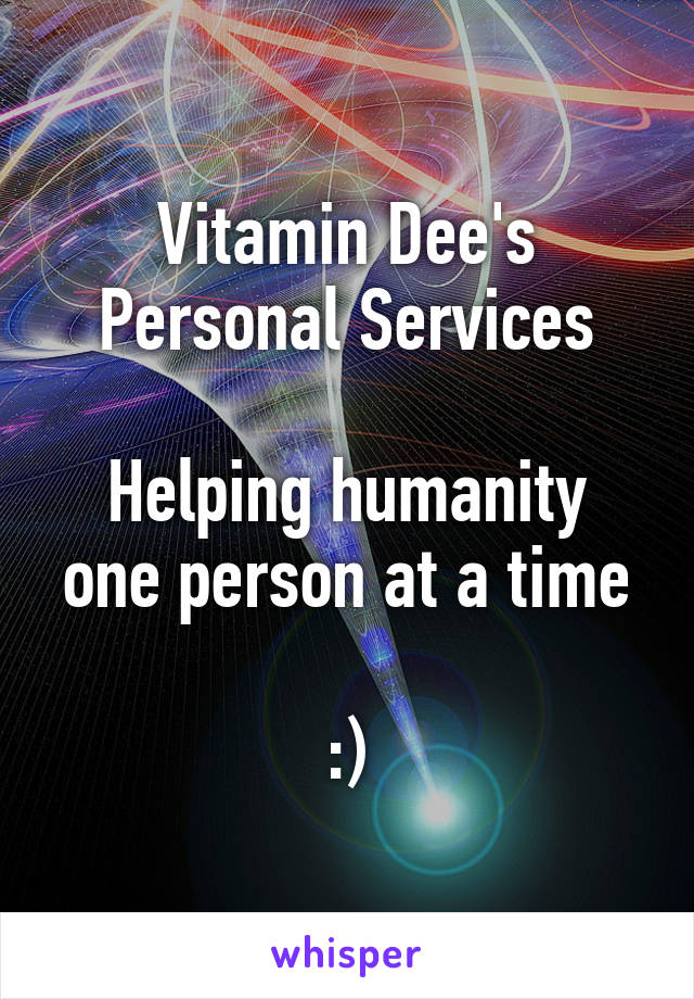 Vitamin Dee's Personal Services

Helping humanity one person at a time

:)
