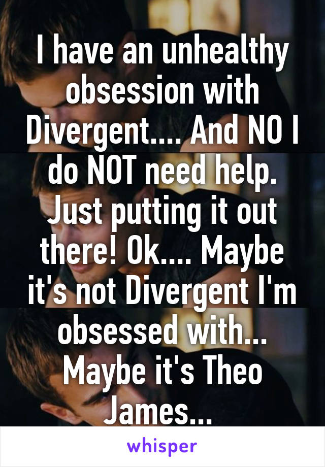I have an unhealthy obsession with Divergent.... And NO I do NOT need help. Just putting it out there! Ok.... Maybe it's not Divergent I'm obsessed with... Maybe it's Theo James... 