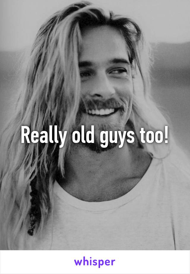 Really old guys too!