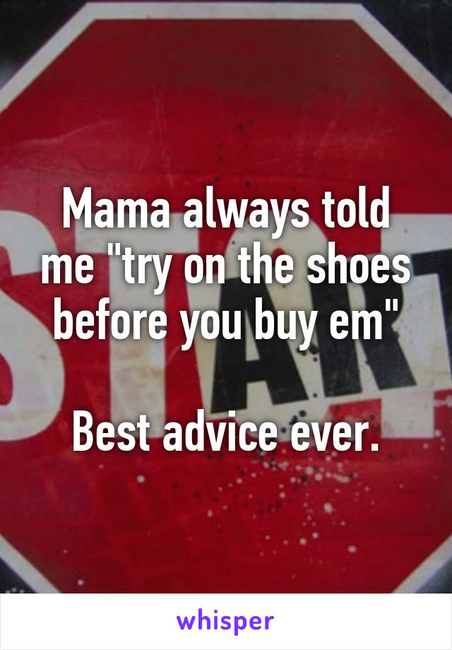Mama always told me "try on the shoes before you buy em"

Best advice ever.