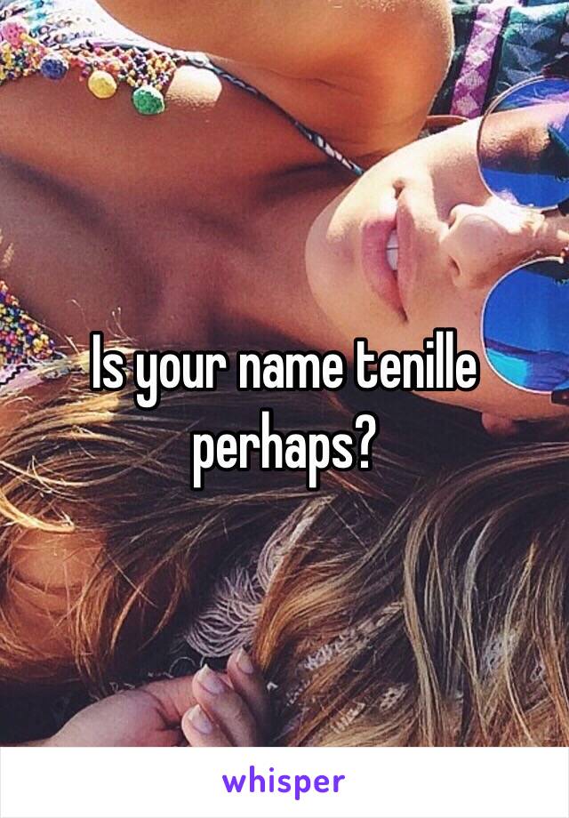Is your name tenille perhaps?