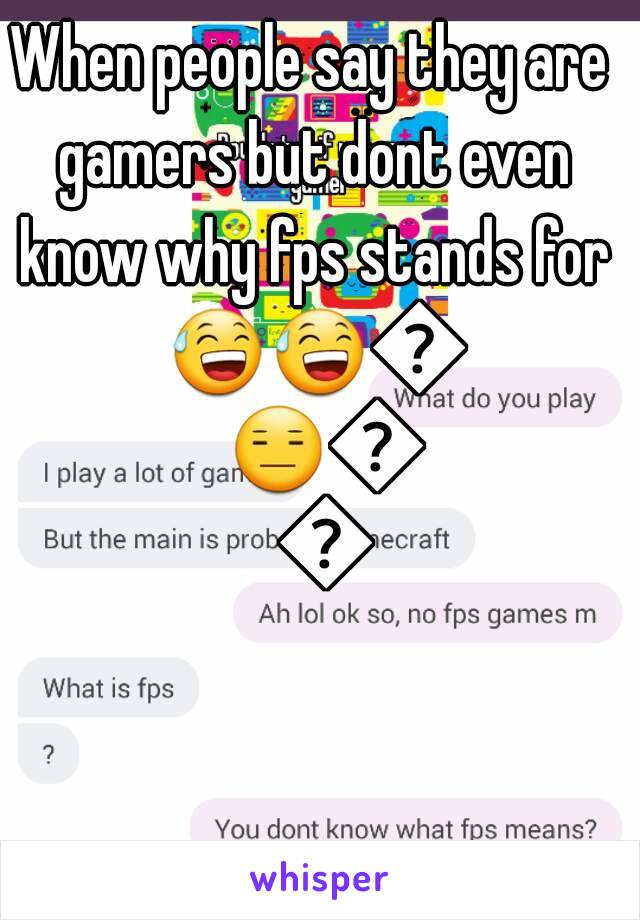 When people say they are gamers but dont even know why fps stands for 😅😅😅😑😑😑