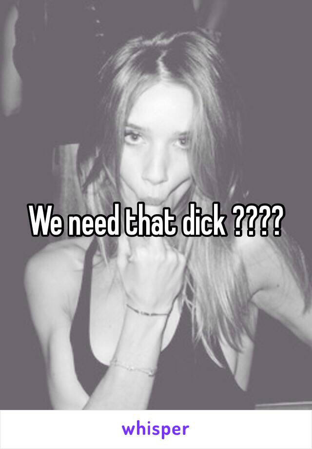 We need that dick ????