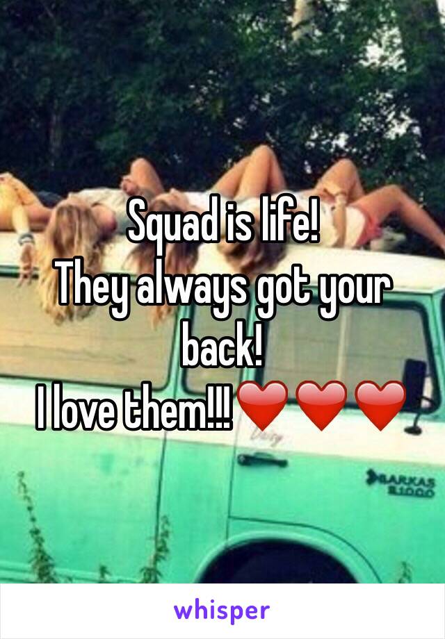Squad is life! 
They always got your back!
I love them!!!❤️❤️❤️